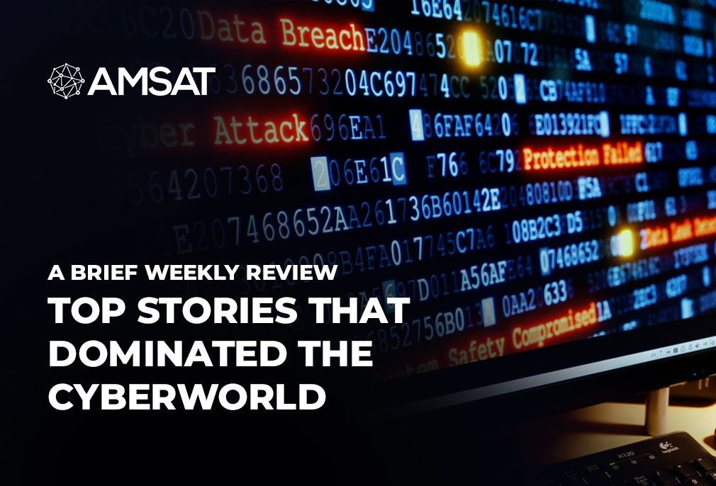 A Brief Weekly Review of Top Stories that Dominated the Cyberworld